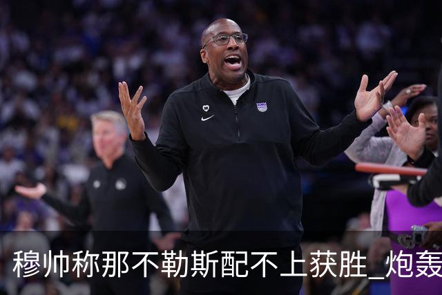 穆帅称那不勒斯配不上获胜 炮轰对方一球员爱假摔